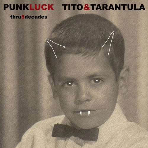 Tito & Tarantula - Punk Luck Thru 5 Decades